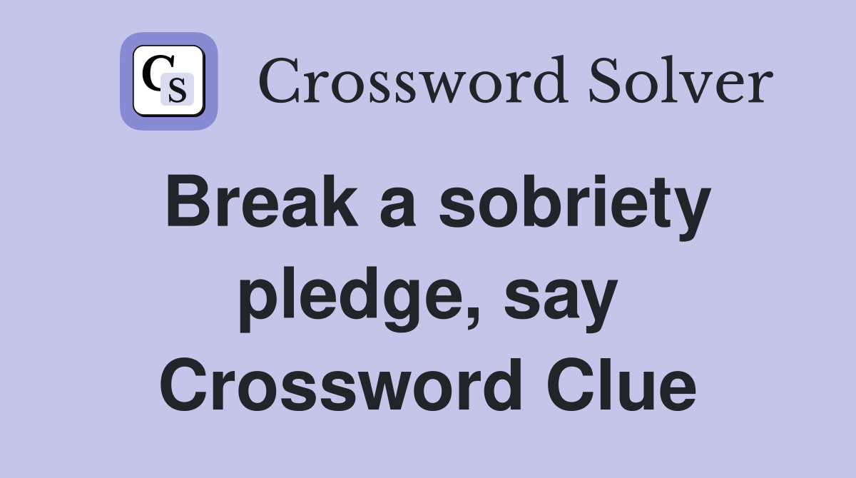 Break a sobriety pledge, say Crossword Clue