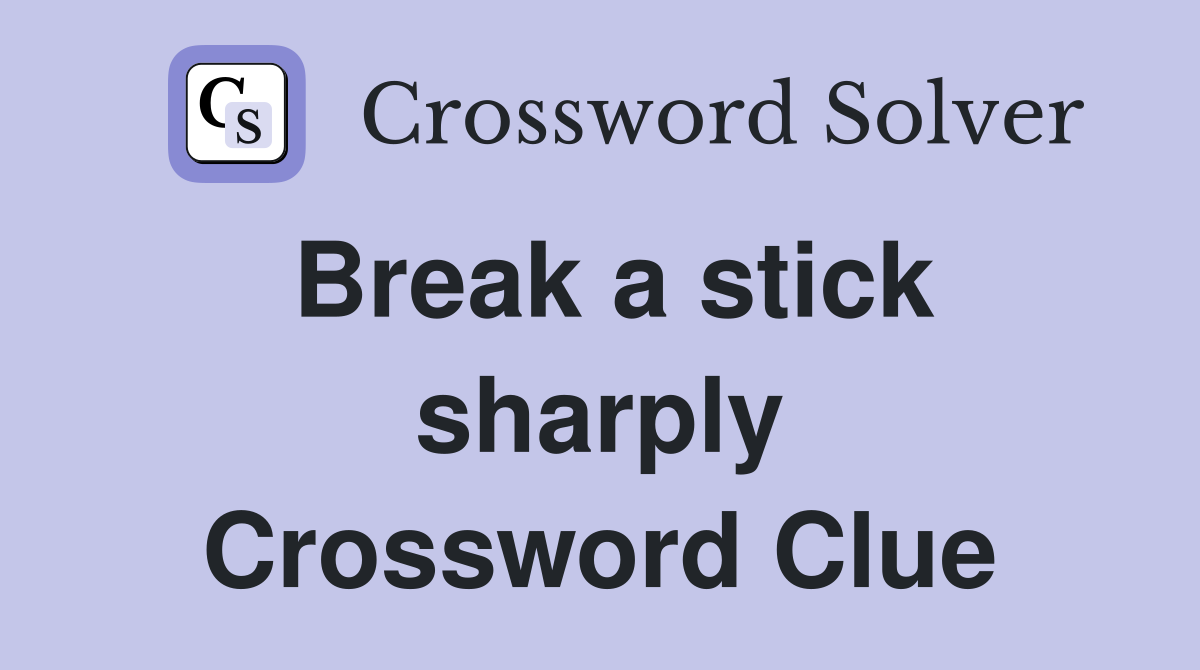 Break a stick sharply Crossword Clue