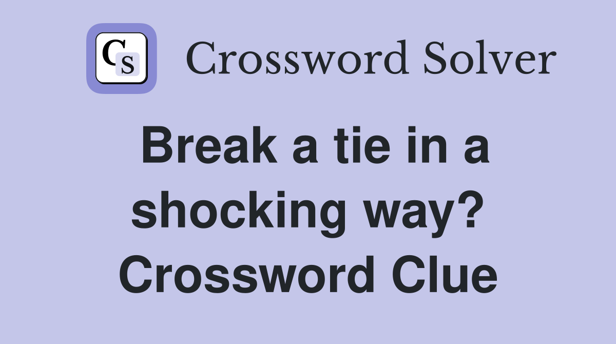 Break a tie in a shocking way? Crossword Clue