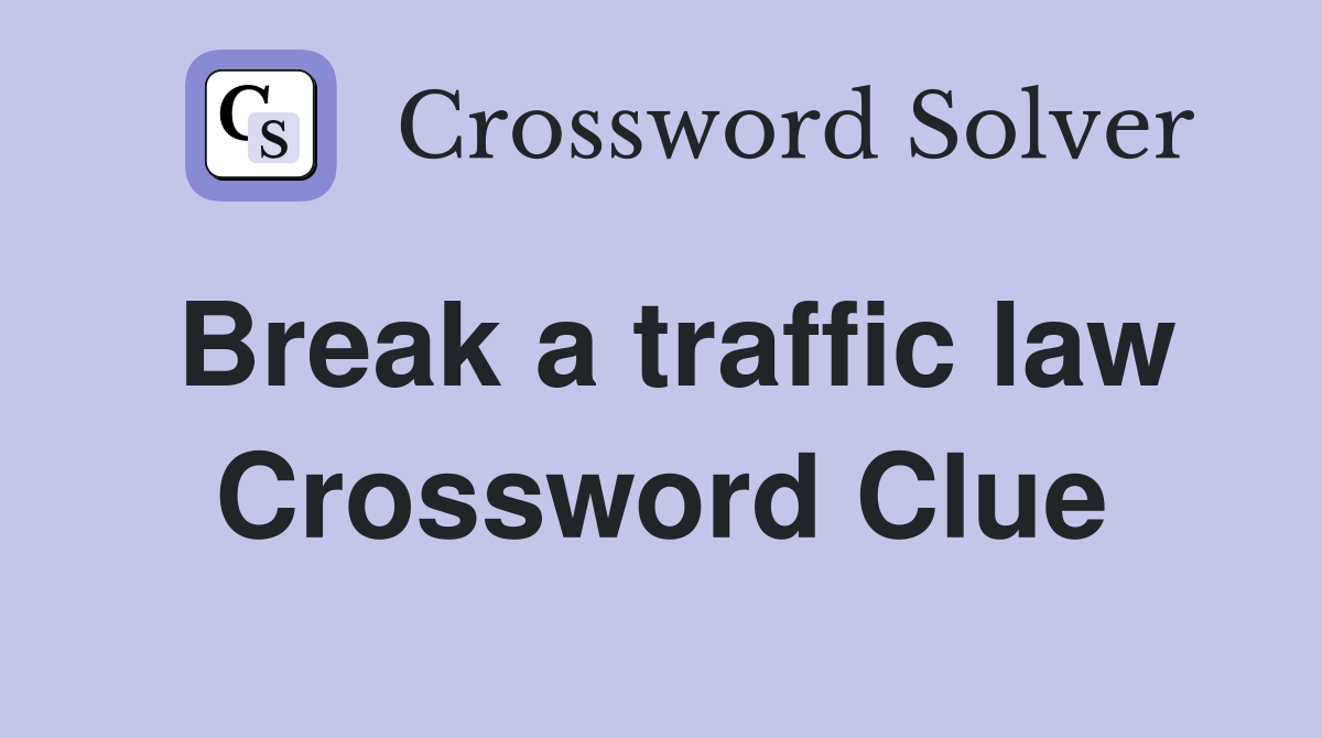 Break a traffic law Crossword Clue