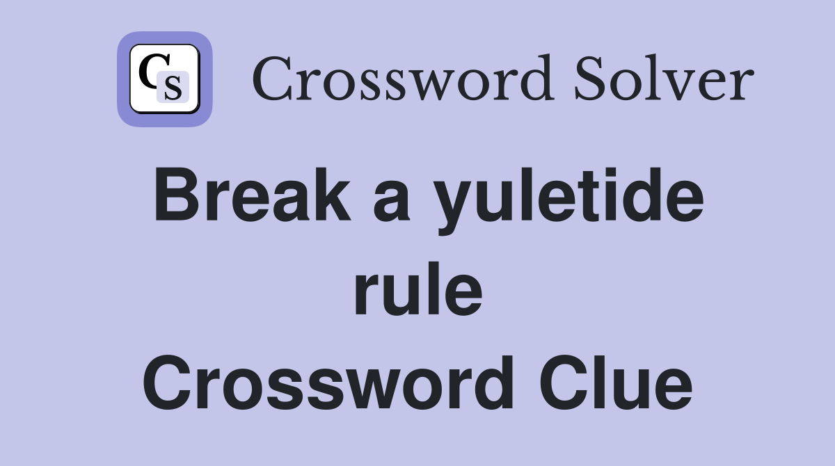 Break a yuletide rule Crossword Clue