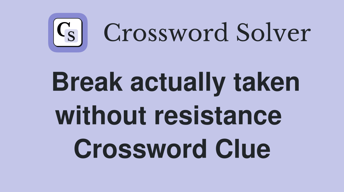 Break actually taken without resistance  Crossword Clue