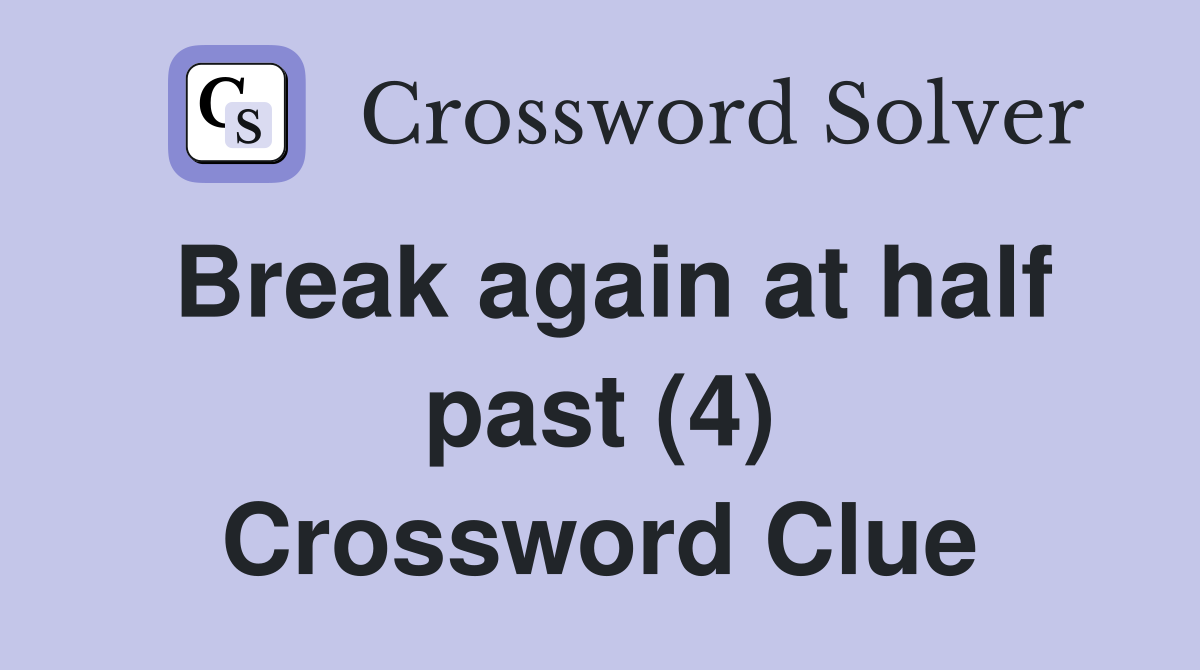 Break again at half past (4) Crossword Clue