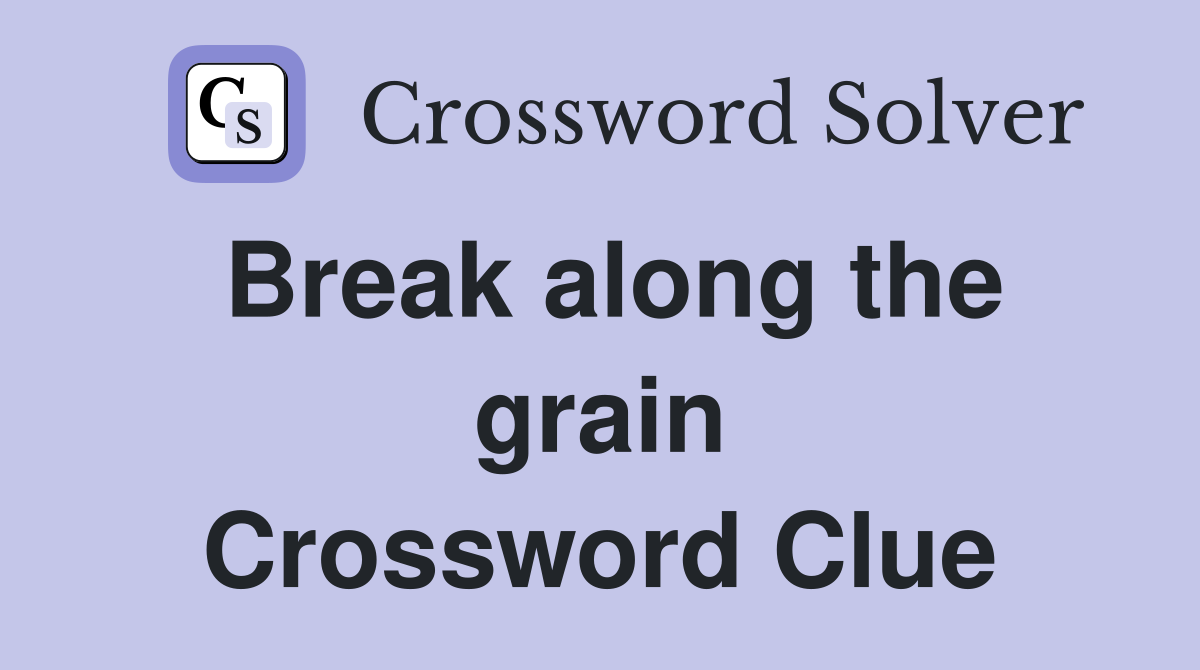 Break along the grain Crossword Clue