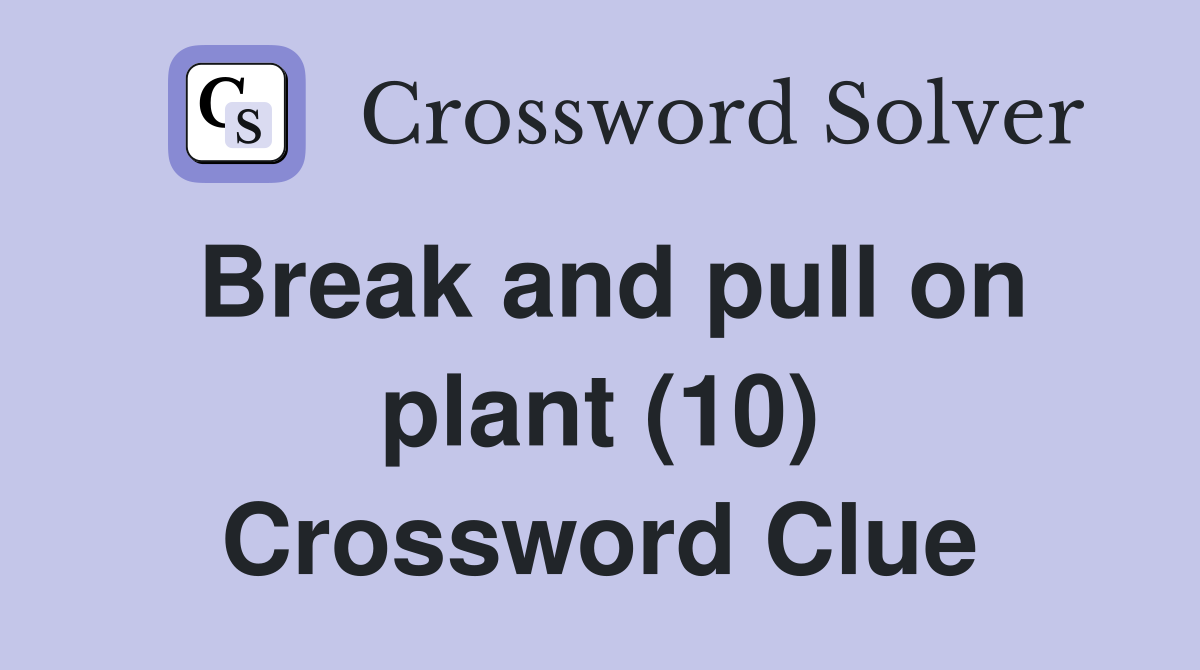 Break and pull on plant (10) Crossword Clue