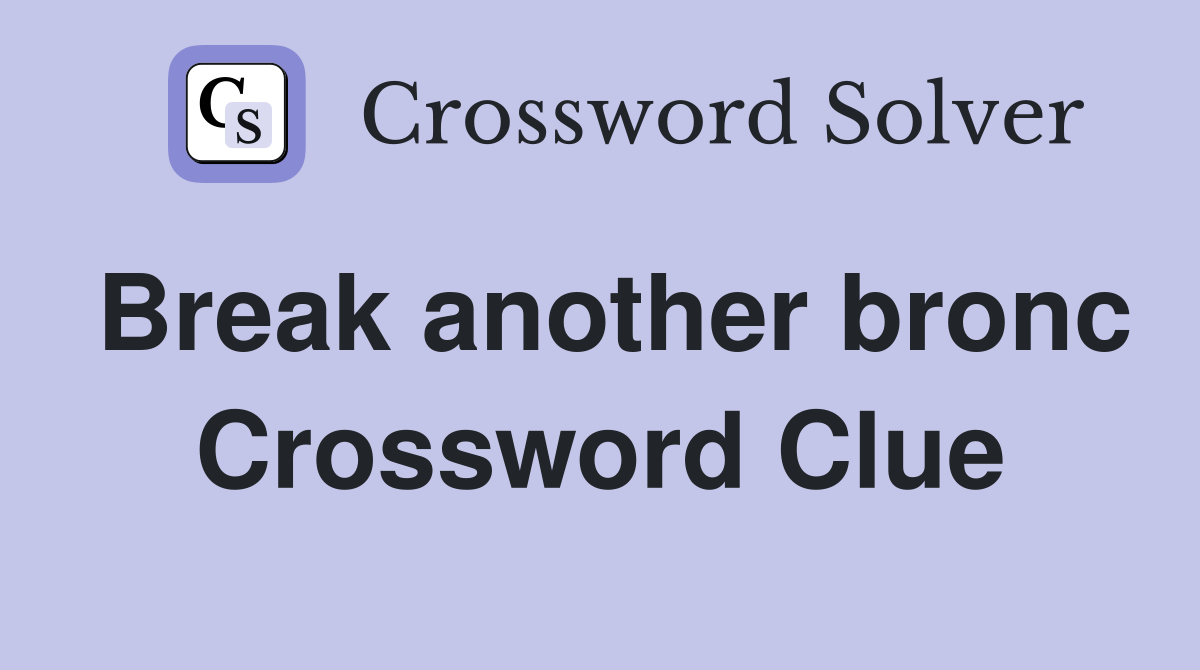Break another bronc Crossword Clue
