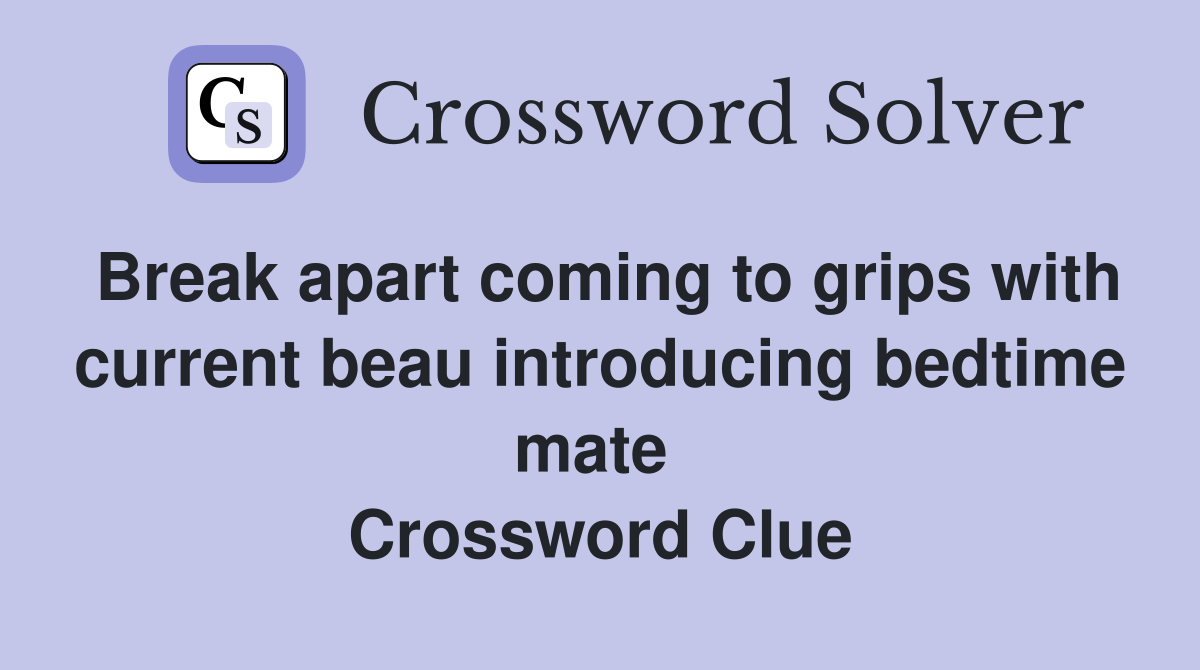 Break apart coming to grips with current beau introducing bedtime mate  Crossword Clue