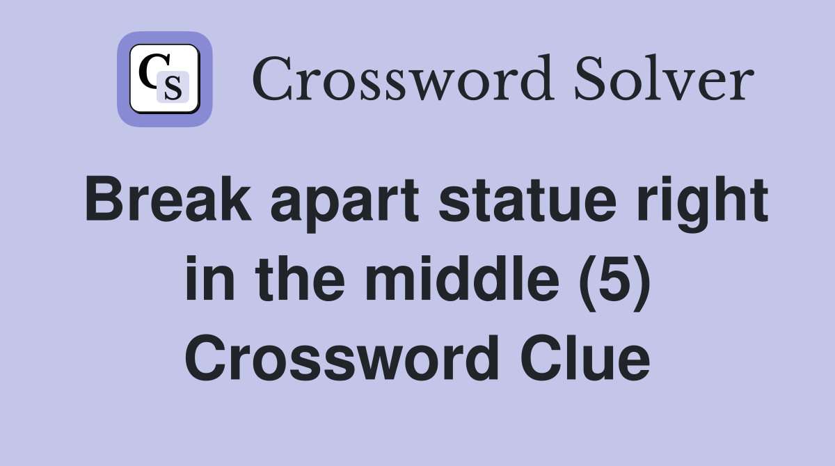 Break apart statue right in the middle (5) Crossword Clue