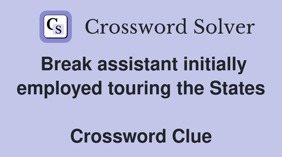 Break assistant initially employed touring the States  Crossword Clue