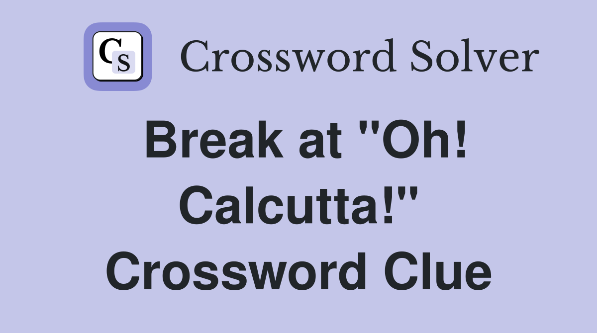 Break at "Oh! Calcutta!" Crossword Clue