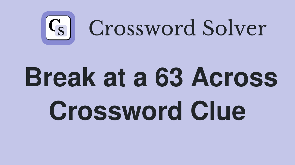 Break at a 63 Across Crossword Clue