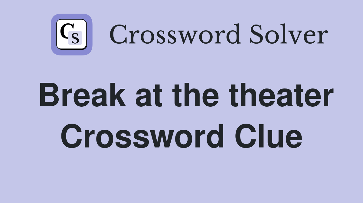Break at the theater Crossword Clue