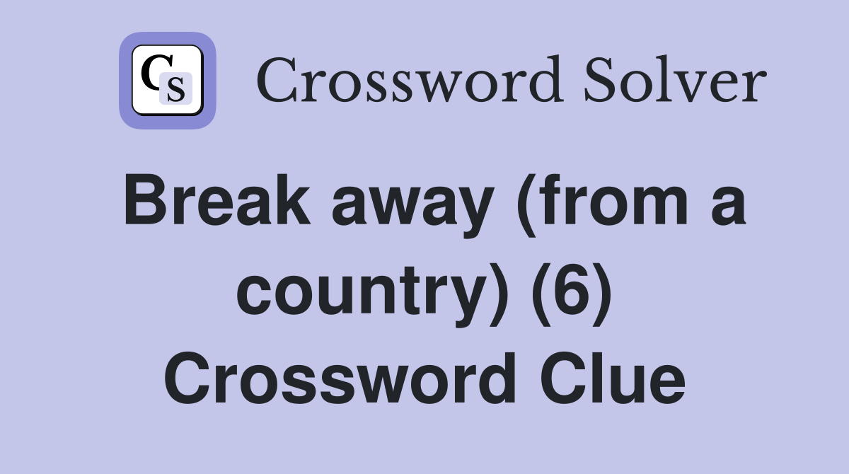 Break away (from a country) (6) Crossword Clue