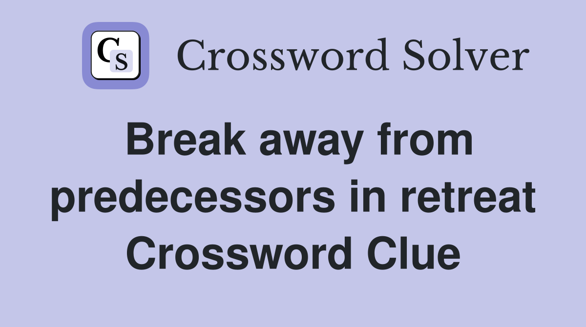 Break away from predecessors in retreat Crossword Clue