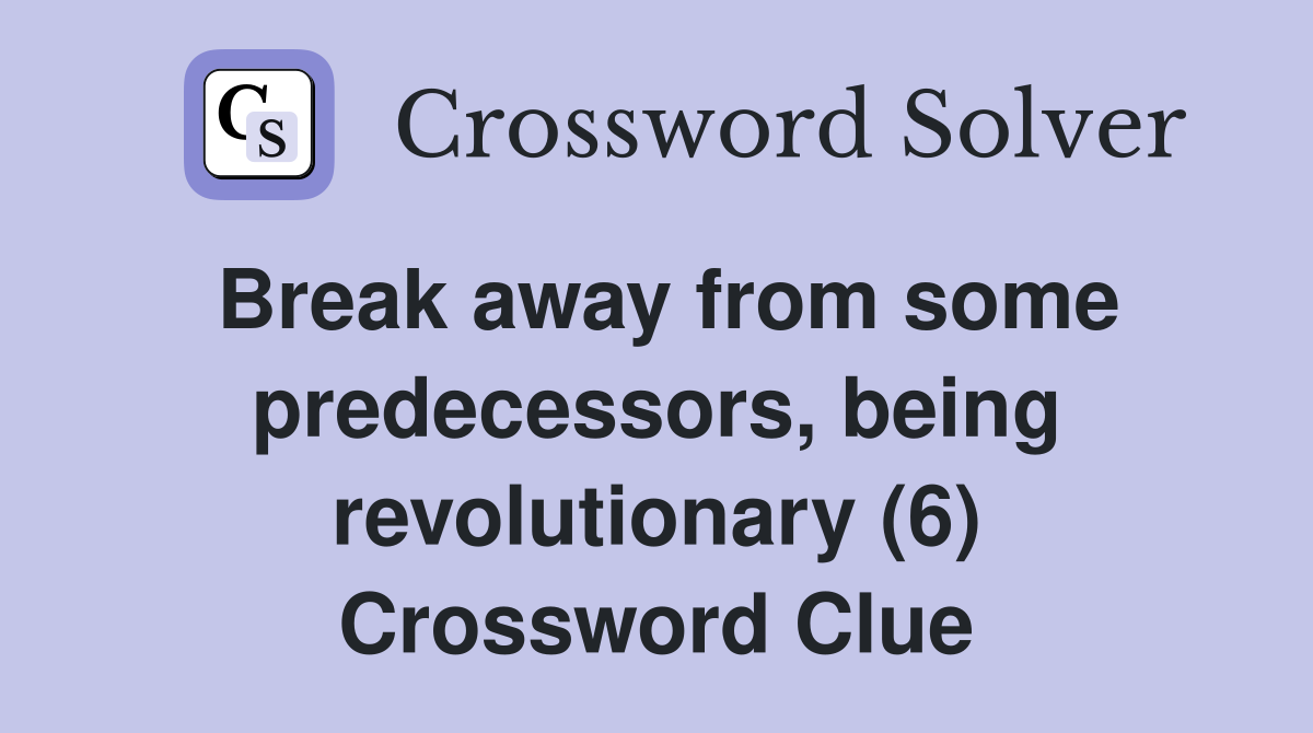 Break away from some predecessors, being revolutionary (6) Crossword Clue