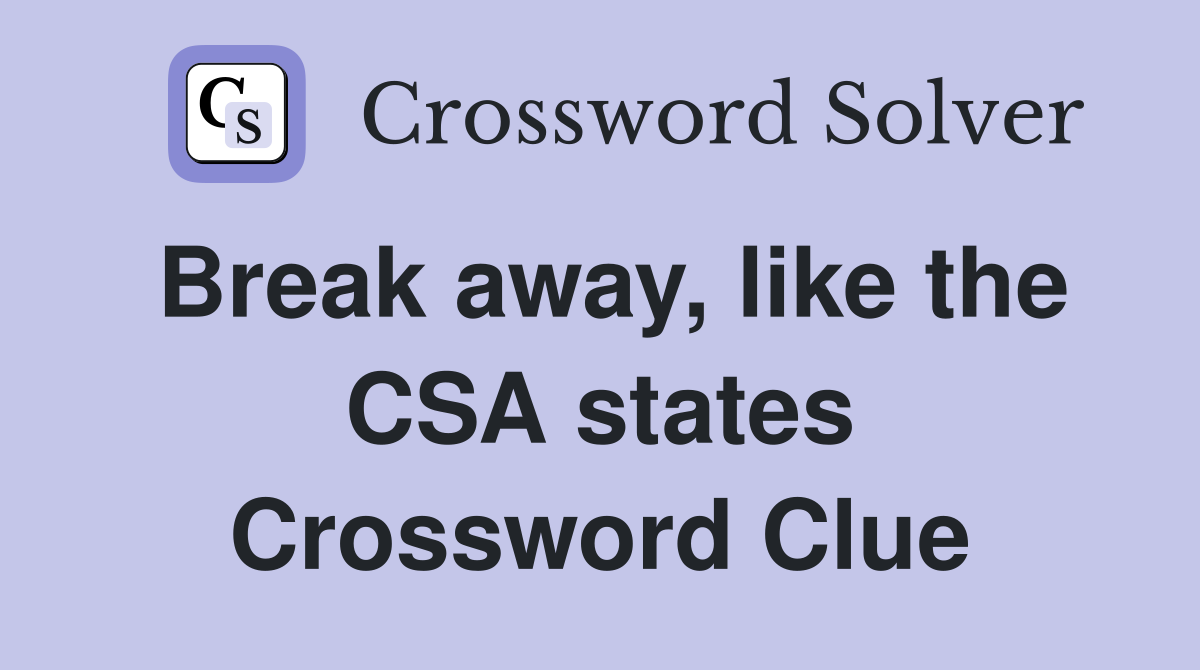 Break away, like the CSA states Crossword Clue