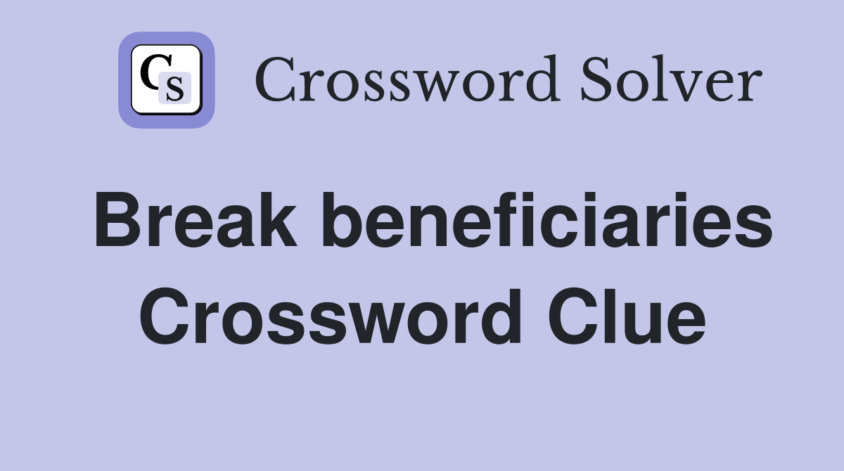 Break beneficiaries Crossword Clue