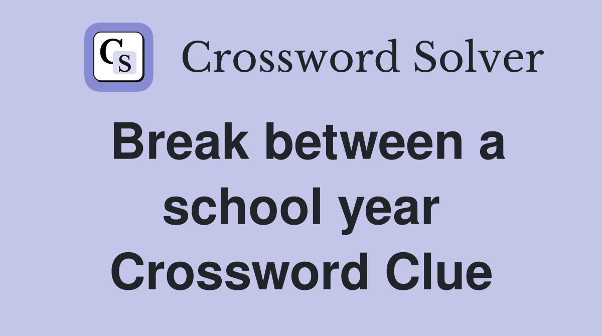 Break between a school year Crossword Clue