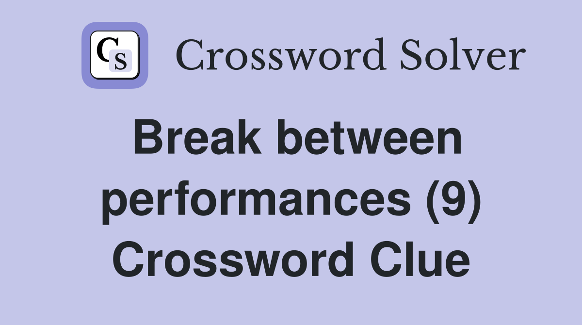 Break between performances (9) Crossword Clue