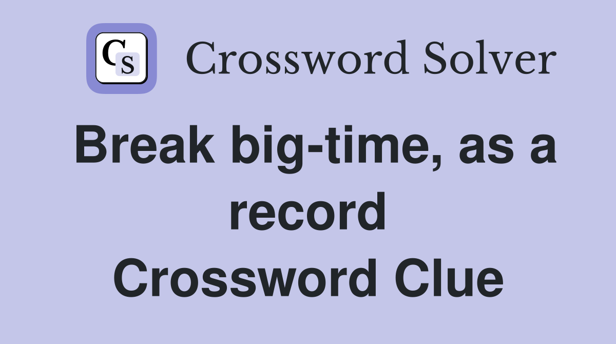 Break big-time, as a record Crossword Clue
