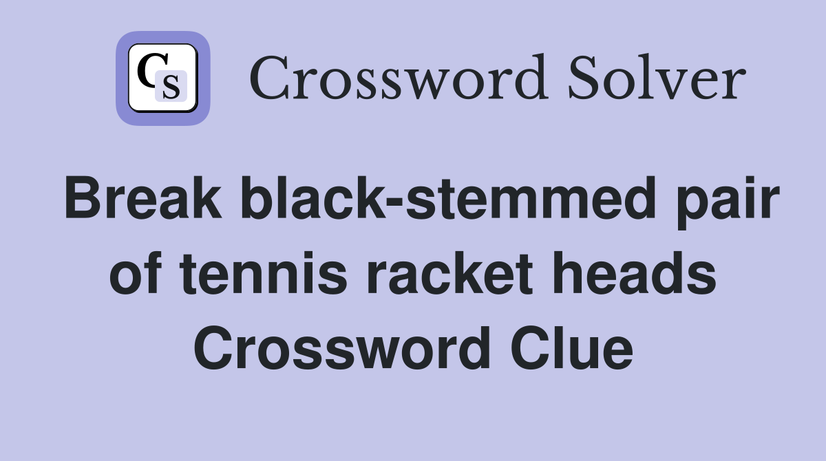 Break black-stemmed pair of tennis racket heads Crossword Clue