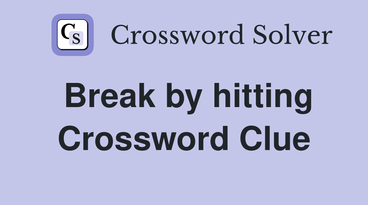 Break by hitting Crossword Clue