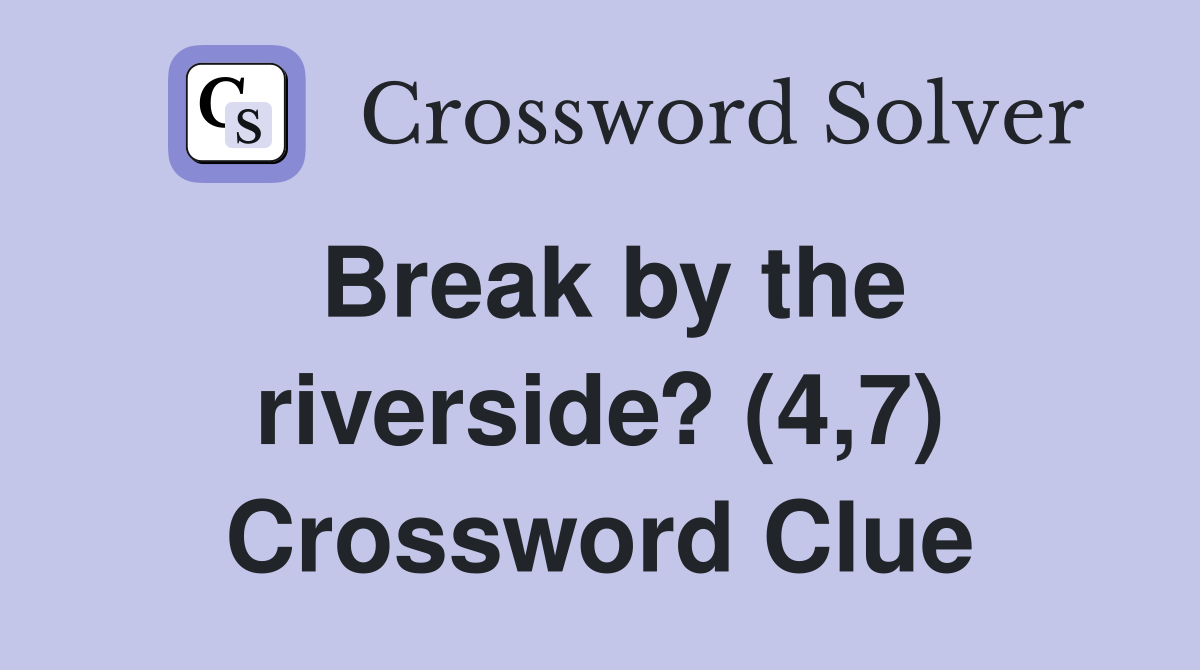 Break by the riverside? (4,7) Crossword Clue