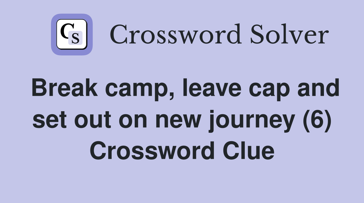 Break camp, leave cap and set out on new journey (6) Crossword Clue