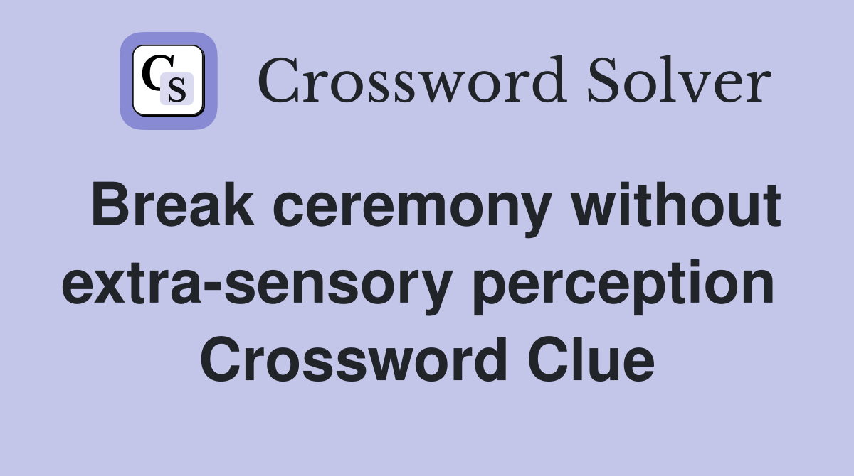 Break ceremony without extra-sensory perception  Crossword Clue