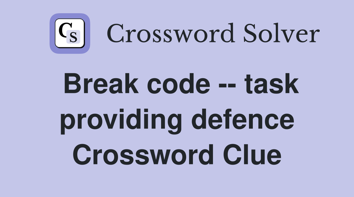 Break code -- task providing defence Crossword Clue