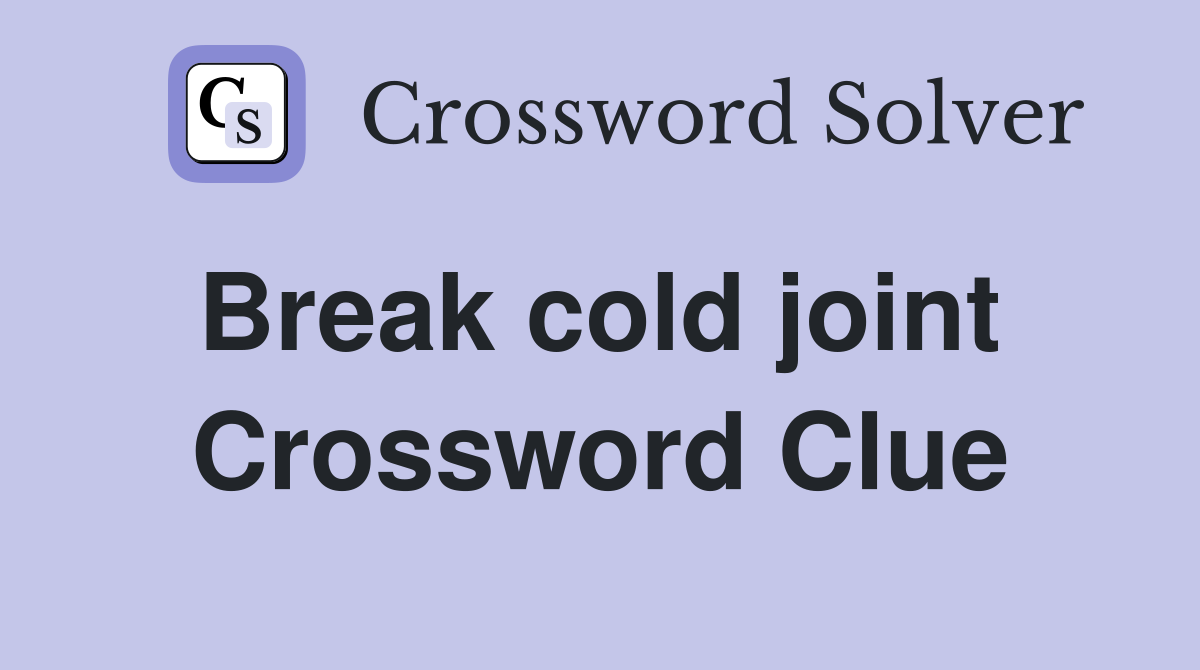 Break cold joint  Crossword Clue