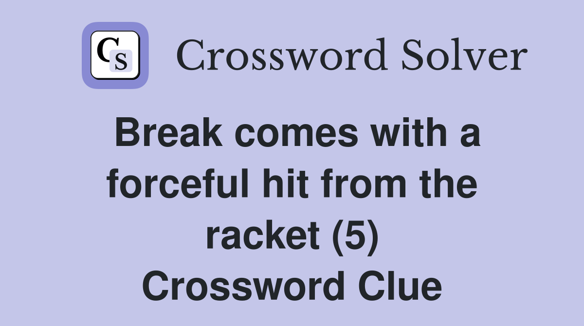 Break comes with a forceful hit from the racket (5) Crossword Clue
