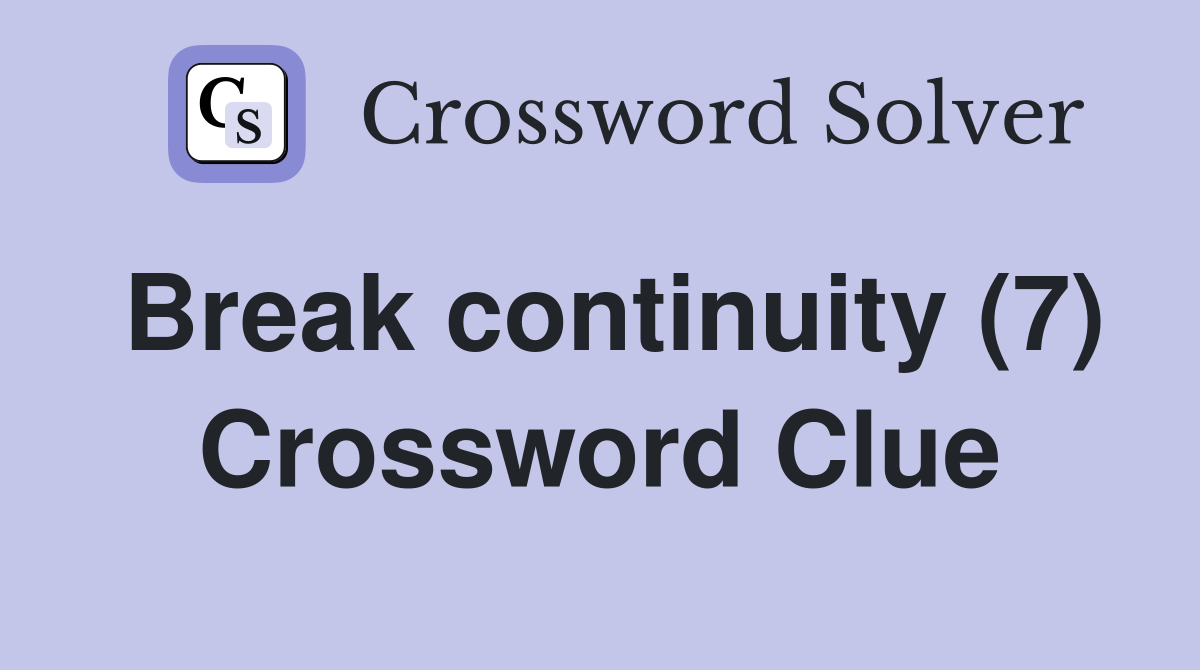 Break continuity (7) Crossword Clue