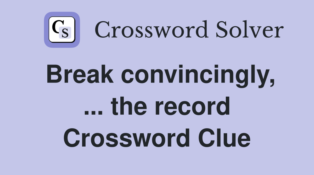 Break convincingly, ... the record Crossword Clue