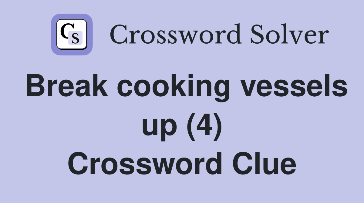 Break cooking vessels up (4) Crossword Clue