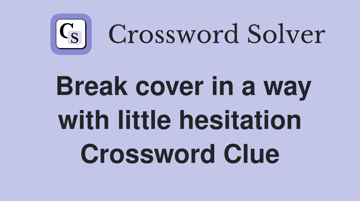 Break cover in a way with little hesitation Crossword Clue