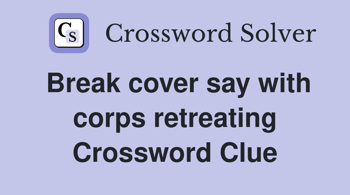 Break cover say with corps retreating Crossword Clue