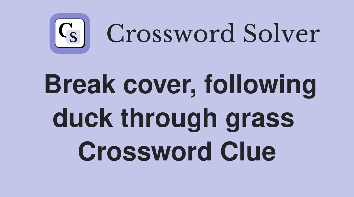 Break cover, following duck through grass  Crossword Clue