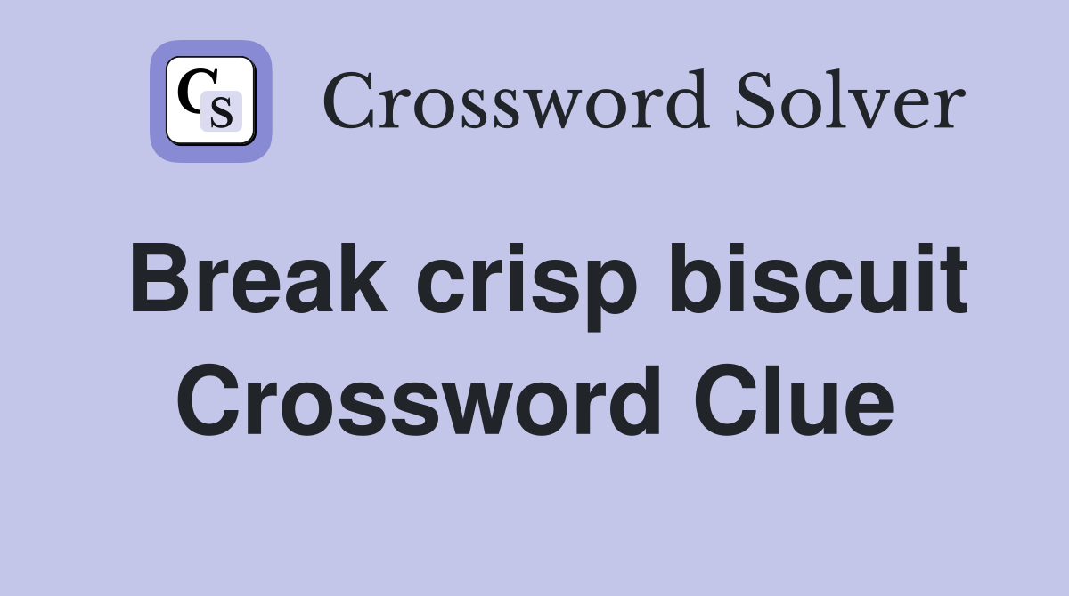 Break crisp biscuit Crossword Clue