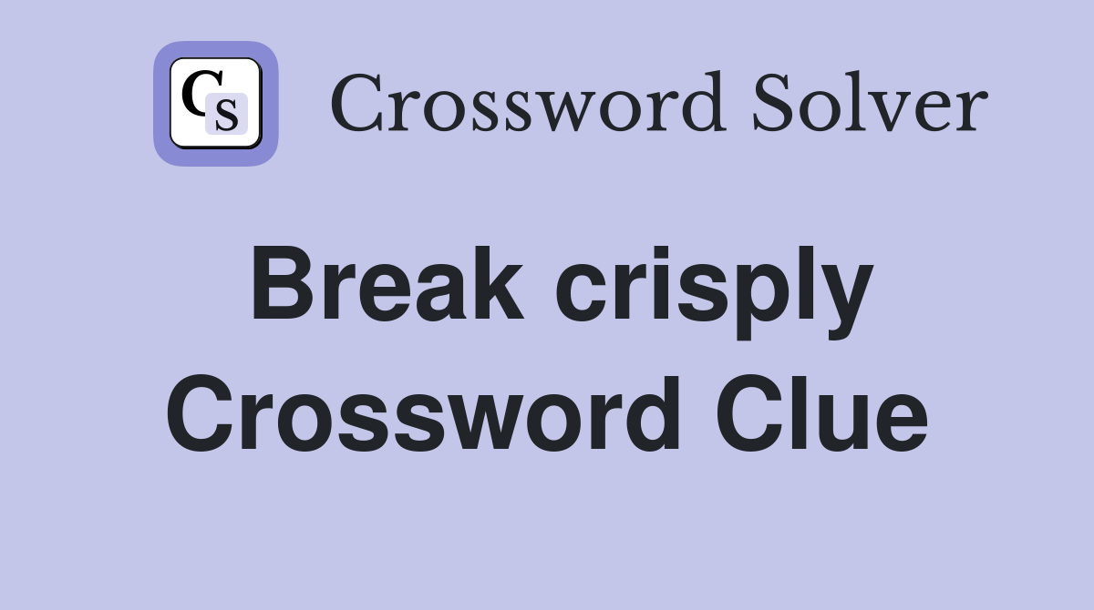 Break crisply Crossword Clue
