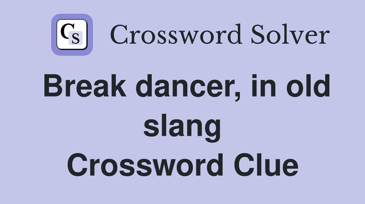 Break dancer, in old slang Crossword Clue
