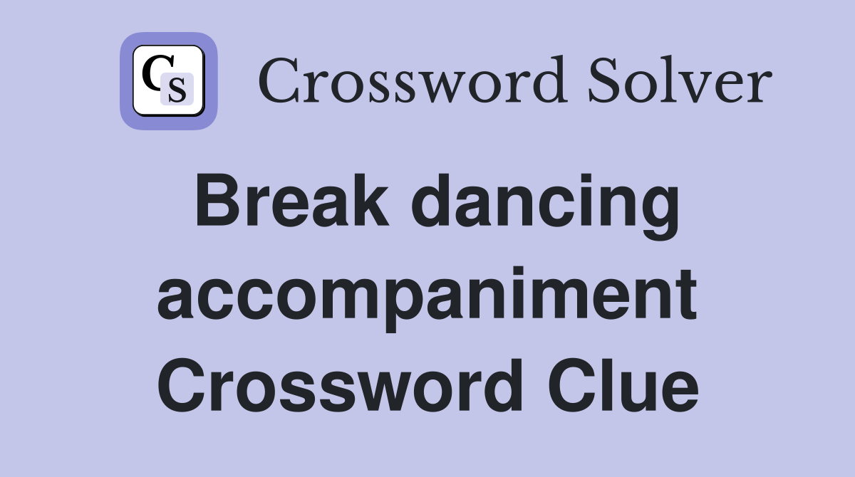 Break dancing accompaniment Crossword Clue