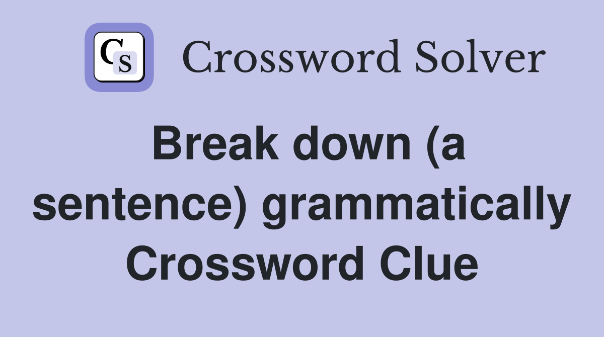 Break down (a sentence) grammatically Crossword Clue