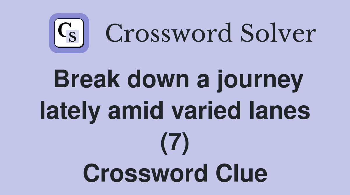Break down a journey lately amid varied lanes (7) Crossword Clue
