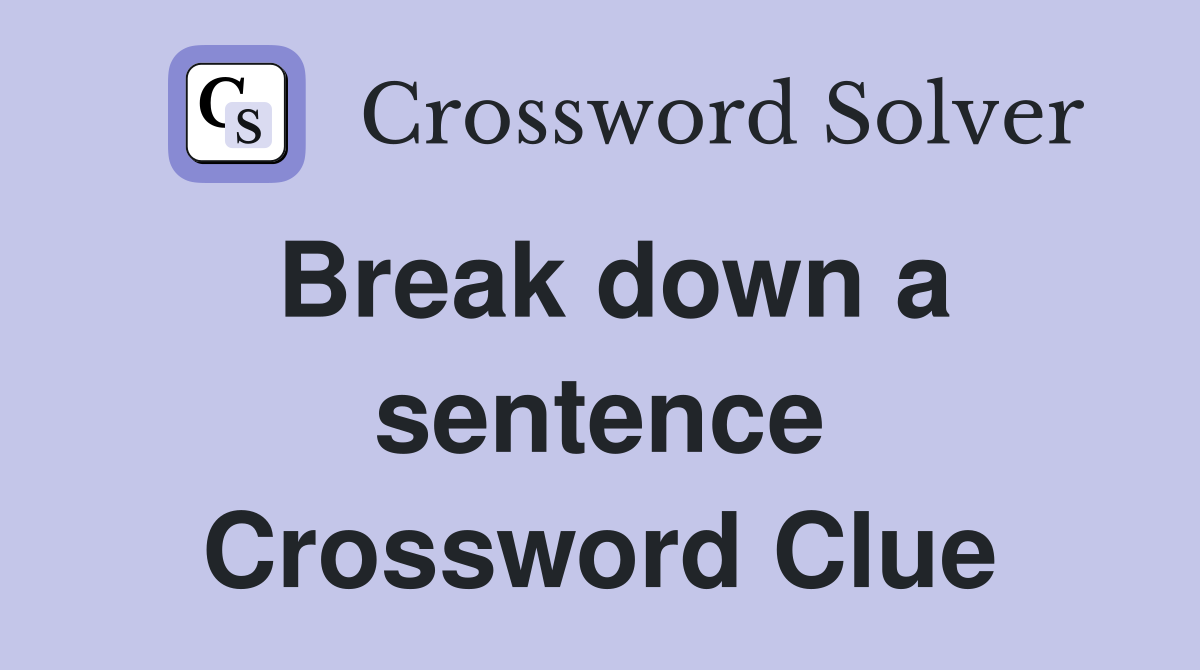 Break down a sentence Crossword Clue