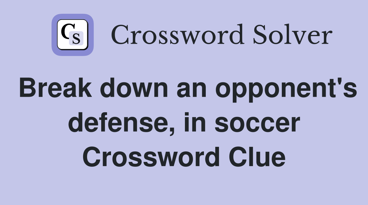 Break down an opponent's defense, in soccer Crossword Clue