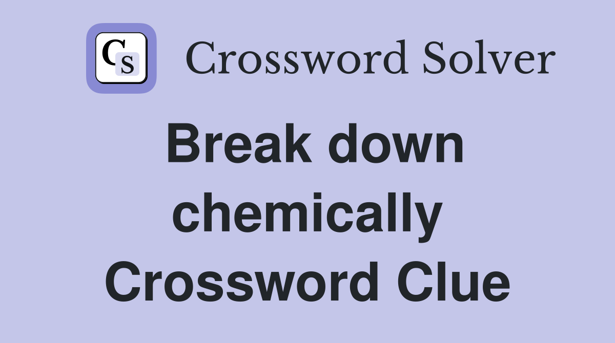 Break down chemically Crossword Clue