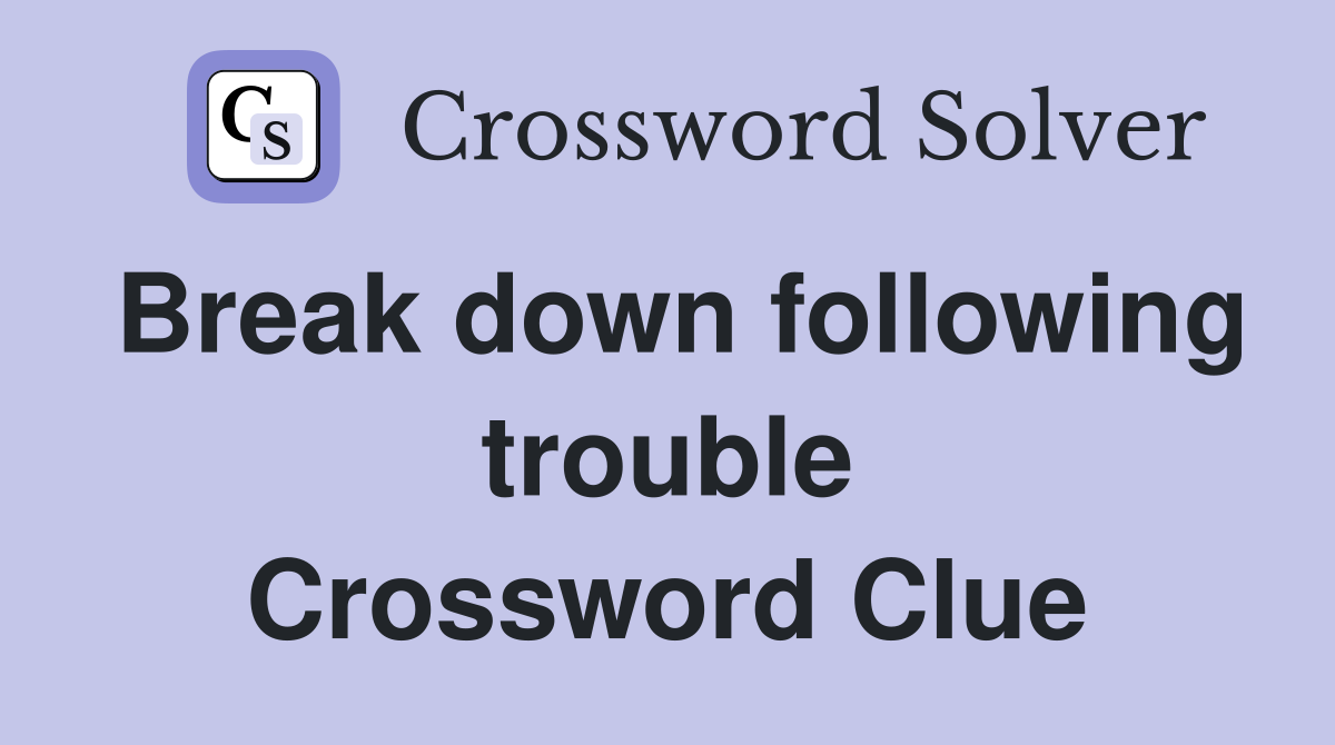 Break down following trouble Crossword Clue
