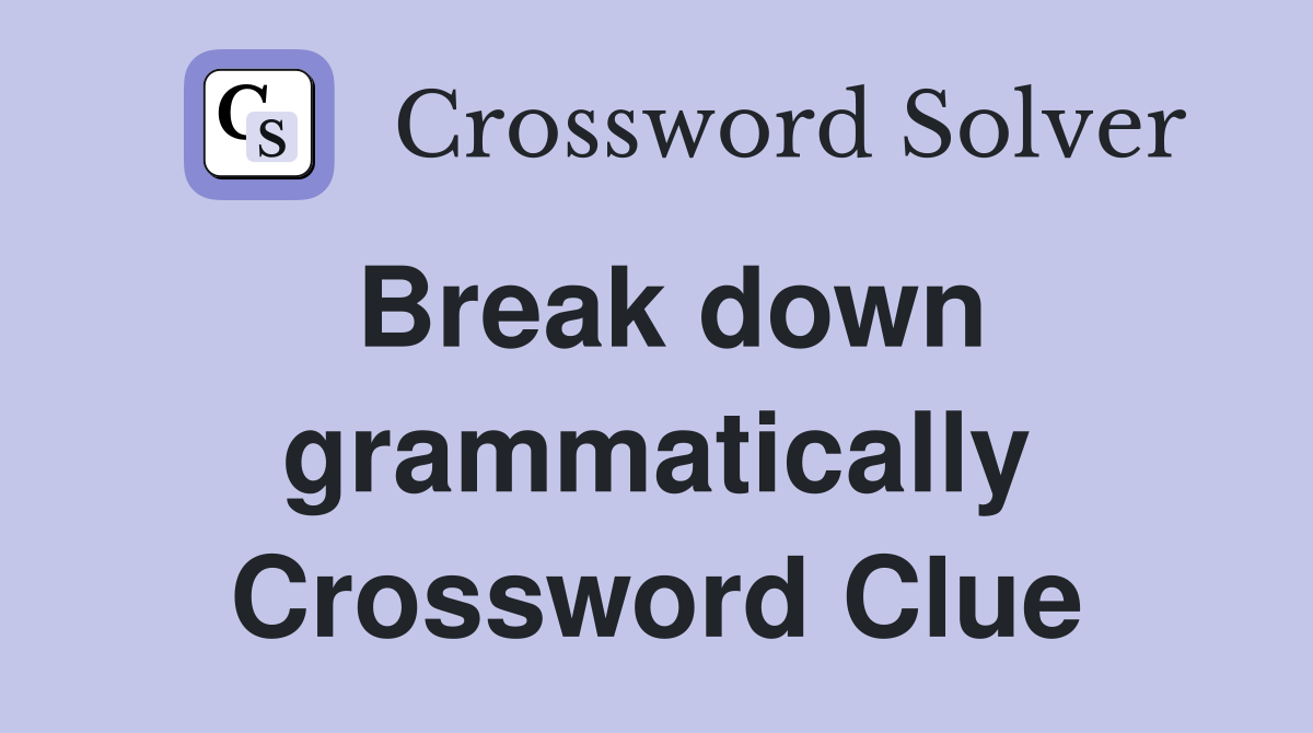 Break down grammatically Crossword Clue