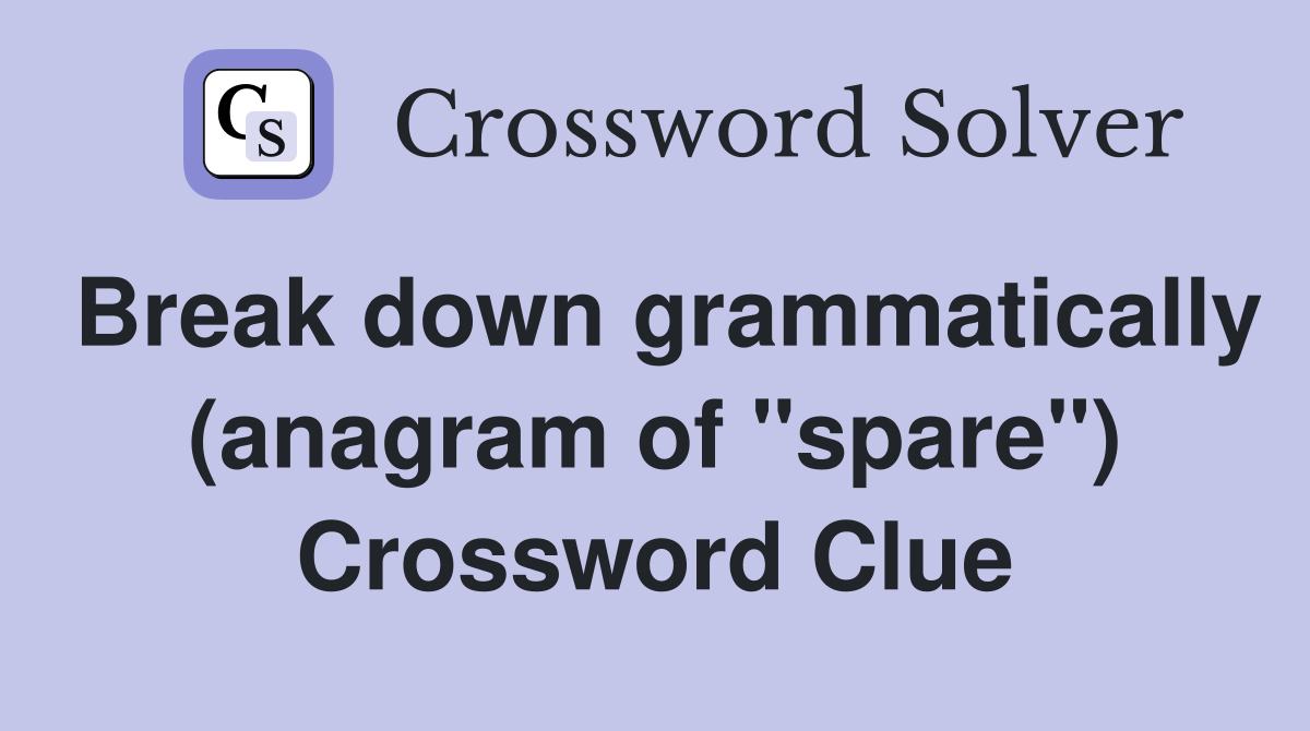 Break down grammatically (anagram of "spare") Crossword Clue